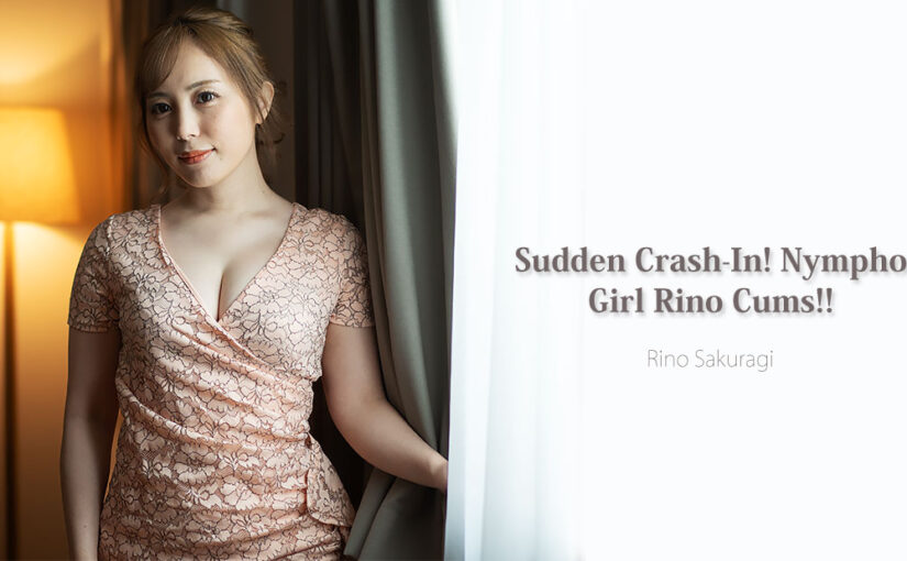 Sudden Crash-In! Nympho Girl Rino Cums!!